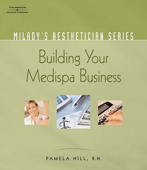 Milady's Aesthetician Series: Building Your Medispa Business by Pamela Hill