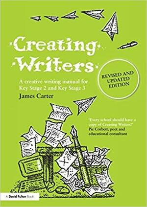 Creating Writers, Revised and Updated Edition by James Carter