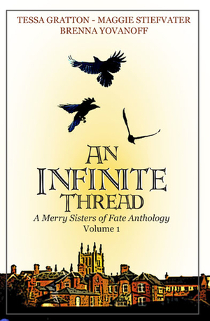 An Infinite Thread - A Merry Sisters of Fate Anthology (Vol. 1) by Brenna Yovanoff, Tessa Gratton, Maggie Stiefvater