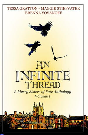 An Infinite Thread - A Merry Sisters of Fate Anthology (Vol. 1) by Tessa Gratton, Brenna Yovanoff, Maggie Stiefvater