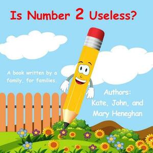 Is Number 2 Useless? by Kate Heneghan, John Heneghan, Mary Heneghan