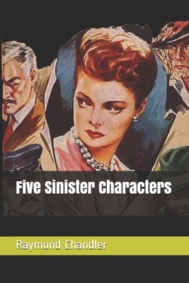 Five Sinister Characters by Raymond Chandler
