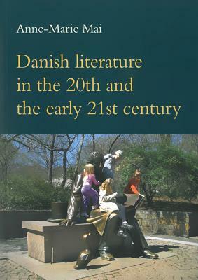 Danish Literature in the 20th and the Early 21st Century by Anne-Marie Mai