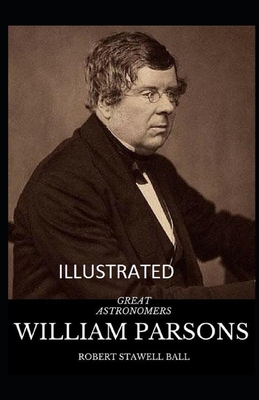 Great Astronomers: William Parsons Illustrated by Robert Stawell Ball