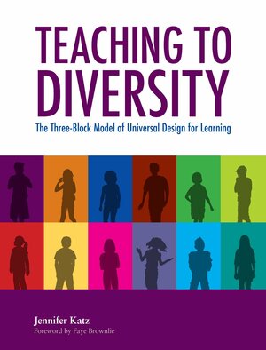 Teaching to Diversity: The Three-Block Model of Universal Design for Learning by Jennifer Katz, Faye Brownlie