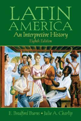 Latin America: An Interpretive History by Julie A. Charlip, E. Bradford Burns