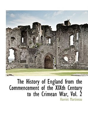 The History of England from the Commencement of the Xixth Century to the Crimean War, Vol. 2 by Harriet Martineau