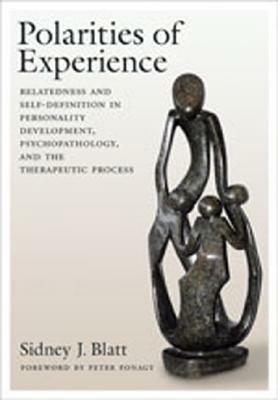 Polarities of Experience: Relatedness and Self-Definition in Personality Development, Psychopathology, and the Therapeutic Process by Sidney J. Blatt