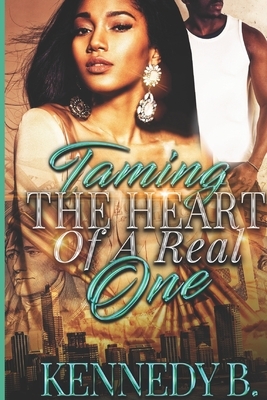 Taming the Heart of A Real One by Kennedy B