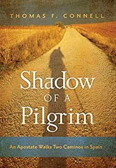 Shadow of a Pilgrim: An Apostate Walks Two Caminos in Spain by Thomas Connell