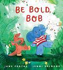 Be Bold, Bob by JANE. PORTER