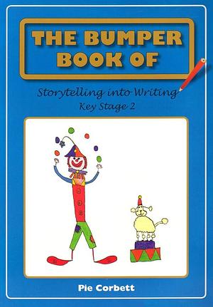 Bumper Book of Storytelling Into Writing: Key Stage 2 by Pie Corbett