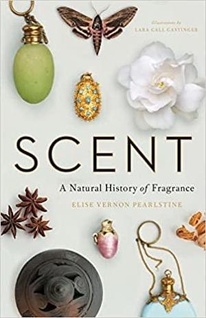 Scent: A Natural History of Fragrance by Elise Vernon Pearlstine