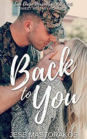 Back to You: A Sweet, Friends-to-Lovers, Military Romance by Jess Mastorakos