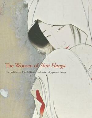 The Women of Shin Hanga: The Judith and Joseph Barker Collection of Early-Twentieth-Century Japanese Prints by Allen Hockley