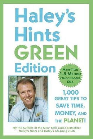 Haley's Hints Green Edition: 1000 Great Tips to Save Time, Money, and the Planet! by Rosemary Haley, Graham Haley, Graham Haley