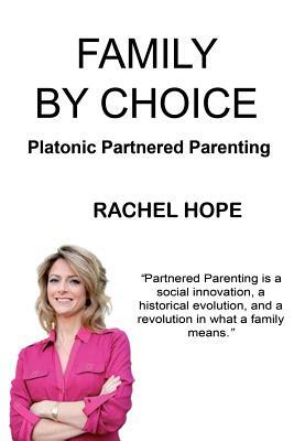 Family By Choice: Platonic Partnered Parenting by Rachel Hope