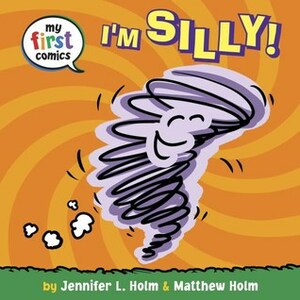 I'm Silly! by Jennifer L. Holm, Matthew Holm