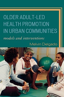 Older Adult-Led Health Promotion in Urban Communities: Models and Interventions by Melvin Delgado