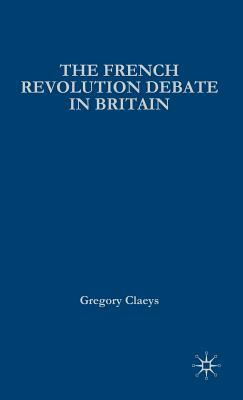 The French Revolution Debate in Britain: The Origins of Modern Politics by Gregory Claeys