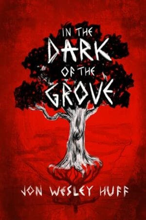 In the Dark of the Grove by Jon Wesley Huff