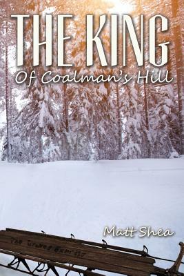 The King of Coalman's Hill by Matt Shea