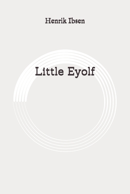 Little Eyolf: Original by Henrik Ibsen