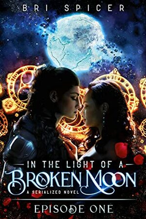 In the Light of a Broken Moon: Episode One by Bri Spicer