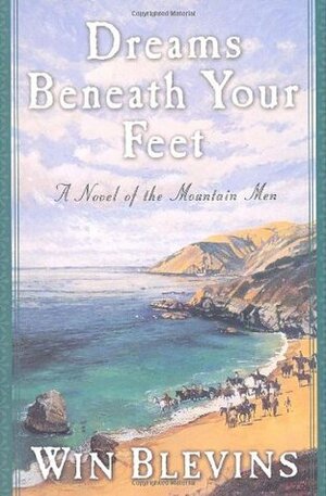 Dreams Beneath Your Feet: A Novel of the Mountain Men by Win Blevins
