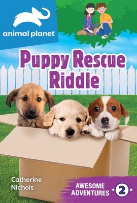 Animal Planet Awesome Adventures: Puppy Rescue Riddle by Catherine Nichols