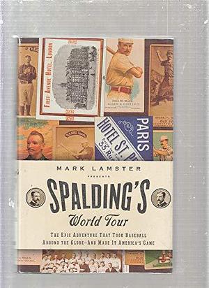 Spalding's World Tour: A Gilded Age Adventure and the Birth of Modern Baseball by Mark Lamster