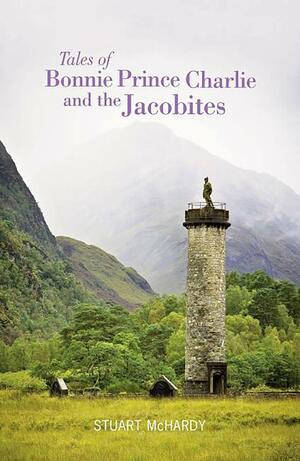 Tales of Bonnie Prince Charlie and the Jacobites by Stuart McHardy