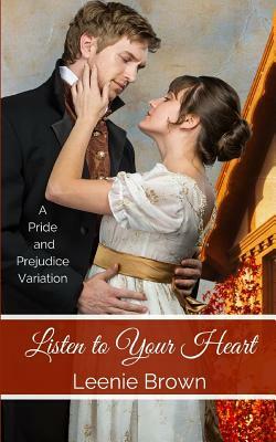 Listen to Your Heart: A Pride and Prejudice Variation by Leenie Brown