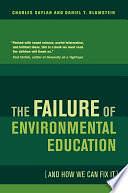 The Failure of Environmental Education by Daniel T. Blumstein, Charles Saylan