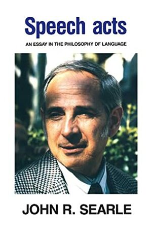 Speech Acts: An Essay in the Philosophy of Language by John Rogers Searle