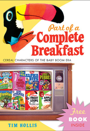 Part of a Complete Breakfast: Cereal Characters of the Baby Boom Era by Tim Hollis