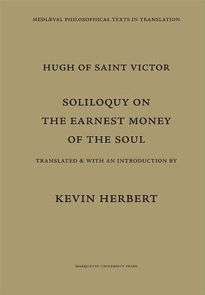 Hugh of Saint Victor: Soliloquy on the Earnest Money of the Soul by Hugh of Saint Victor