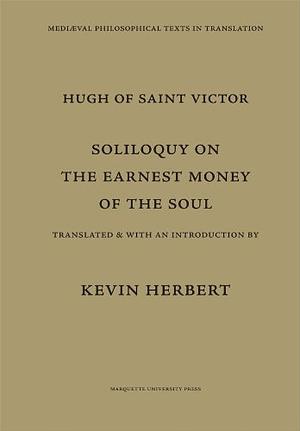 Hugh of Saint Victor: Soliloquy on the Earnest Money of the Soul by Hugh of Saint-Victor