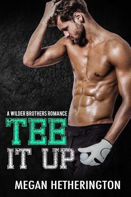 Tee It Up: A Wilder Brothers Romance by Megan Hetherington