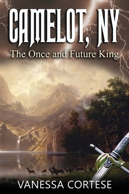Camelot, NY: The Once and Future King by Vanessa Cortese