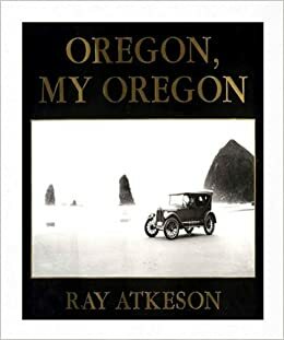 Oregon My Oregon by Ray Atkeson