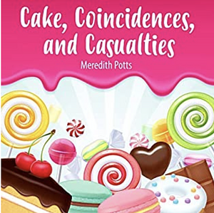 Cake, Coincidences, and Casualties by Meredith Potts