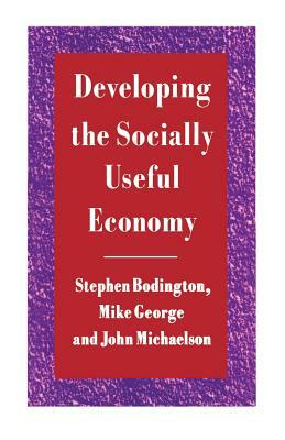 Developing the Socially Useful Economy by John Michaelson, Stephen Bodington, Mike George