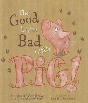 The Good Little Bad Little Pig! by Loretta Schauer, Margaret Wise Brown, Margaret Wise Brown