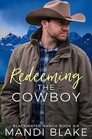 Redeeming the Cowboy: A Contemporary Christian Romance (Blackwater Ranch Book 6) by Mandi Blake