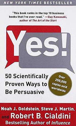 Yes!: 50 Scientifically Proven Ways to Be Persuasive by Noah J. Goldstein Ph.D. Steve J. Martin Robert Cialdini Ph.D. by Noah J. Goldstein, Noah J. Goldstein