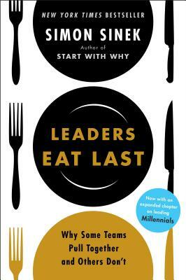 Leaders Eat Last: Why Some Teams Pull Together and Others Don't by Simon Sinek