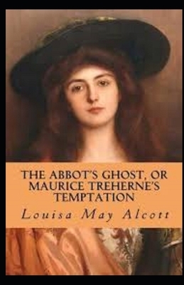 The Abbot's Ghost, or Maurice Treherne's Temptation Illustrated by Louisa May Alcott