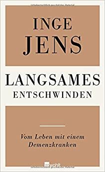 Langsames Entschwinden: Vom Leben mit einem Demenzkranken by Inge Jens