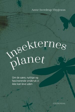 Insekternes planet: Om de sære, nyttige og fascinerende småkryb vi ikke kan leve uden by Anne Sverdrup-Thygeson